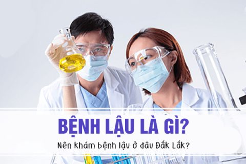 Bệnh lậu là gì Nên khám bệnh lậu ở đâu Đắk Lắk