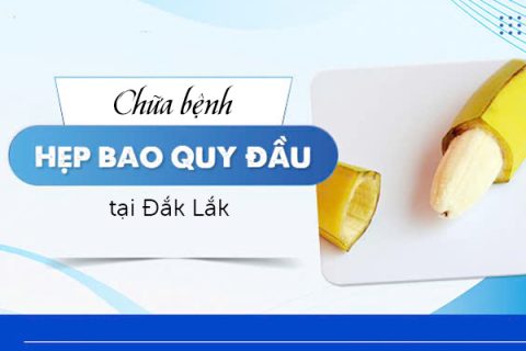 Chữa bệnh hẹp bao quy đầu tại Đắk Lắk