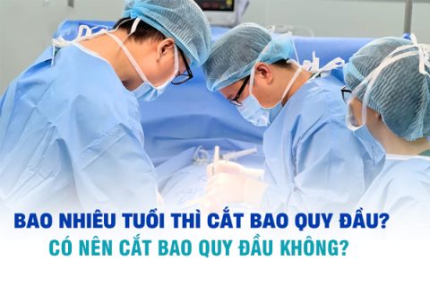 Có nên cắt bao quy đầu không Bao nhiêu tuổi được cắt bao quy đầu
