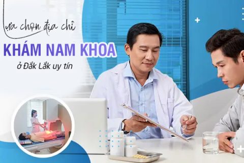 Lựa chọn địa chỉ khám nam khoa ở Đắk Lắk
