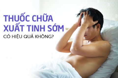 Thuốc chữa xuất tinh sớm có hiệu quả không