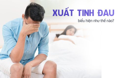 Xuất tinh đau biểu hiện như thế nào